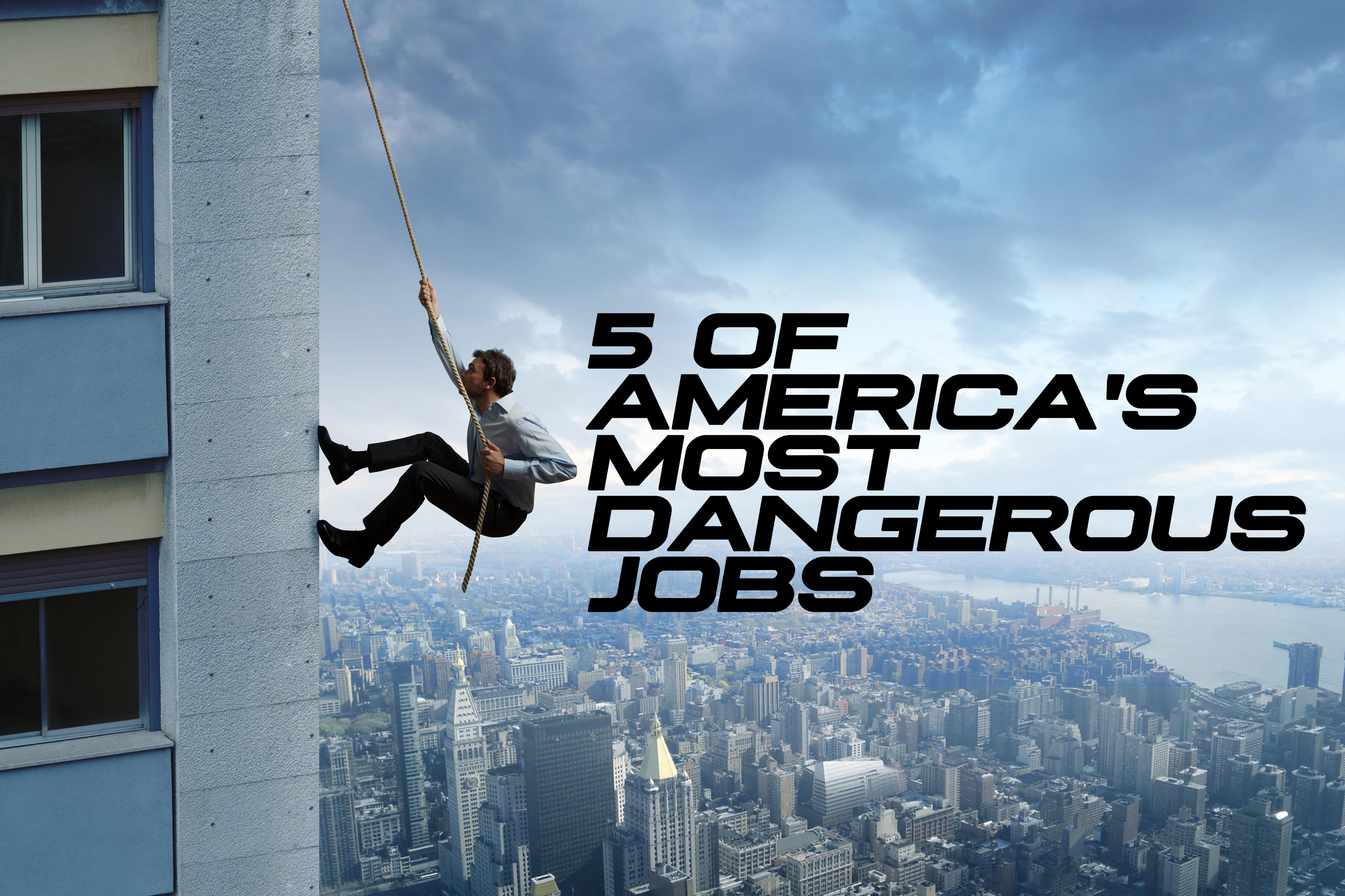 5 Of America s Most Dangerous Jobs Insurance Centers Of America