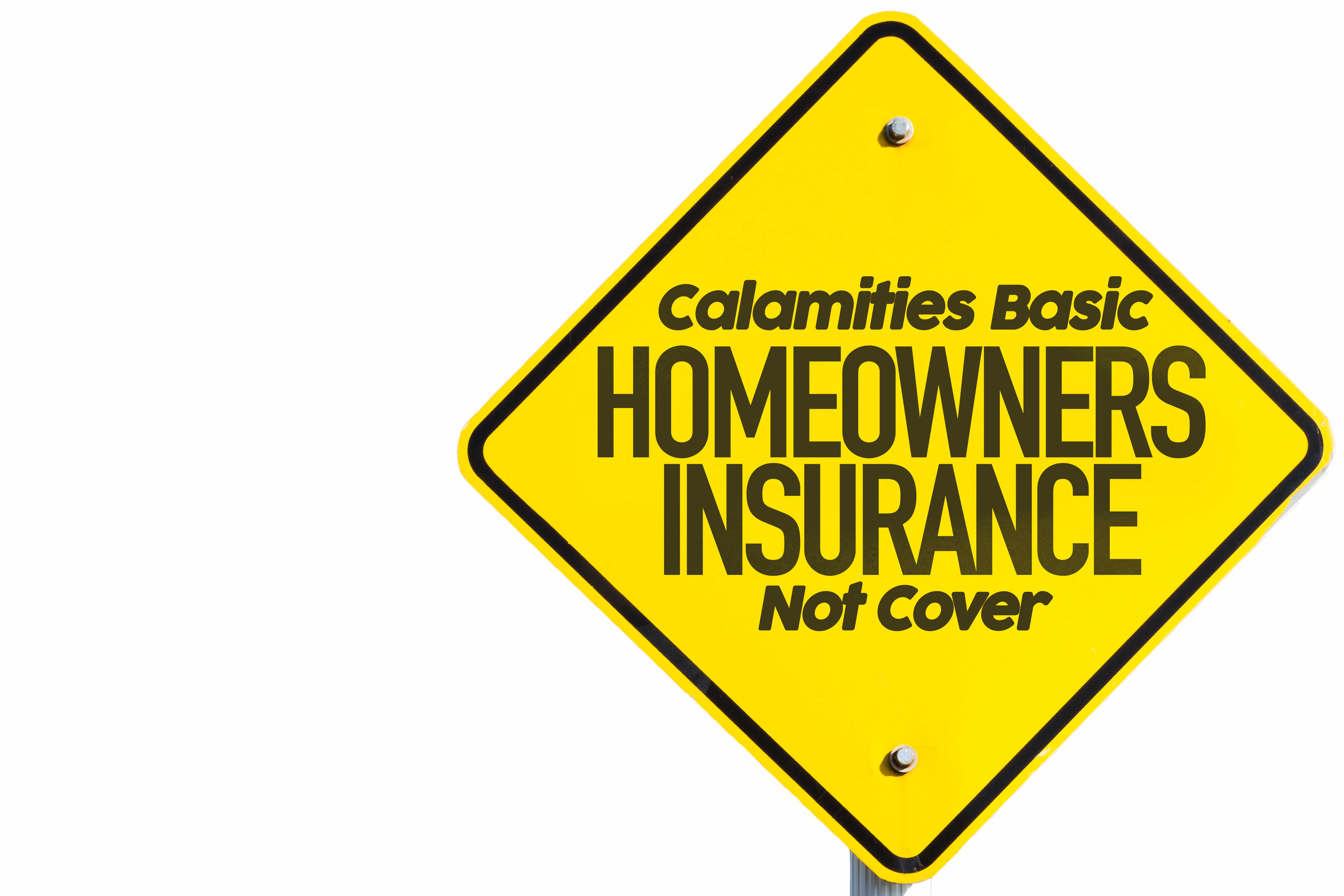 Calamities Basic Homeowners’ Insurance May Not Cover Insurance