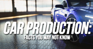 Auto- Car Production Facts Which You May Not Know
