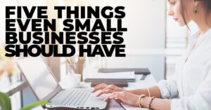 Business- Five Things Even Small Businesses Should Have