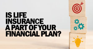 LIFE- Is Life Insurance a Part of Your Financial Plan_