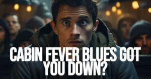 FUN-Cabin Fever Blues Got You Down__
