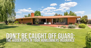 HOME-Don&#039;t Be Caught Off Guard_ The Hidden Gaps in Your Homeowners Insurance