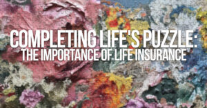 LIFE-Completing Life&#039;s Puzzle_ The Importance of Life Insurance