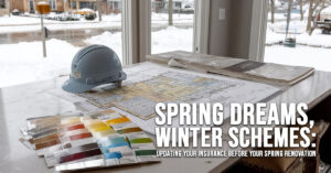 HOME-Spring Dreams, Winter Schemes_ Updating Your Insurance Before Your Spring Renovation