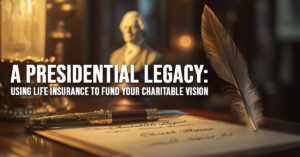 LIFE-A Presidential Legacy_ Using Life Insurance to Fund Your Charitable Vision