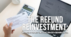 AUTO-The Refund Reinvestment_ Why April is the Best Time to Pay Your Auto Insurance in Full