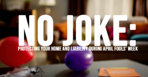 HOME-No Joke_ Protecting Your Home and Liability During April Fools’ Week