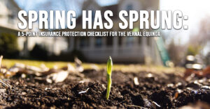 HOME-Spring has Sprung_ A 5-Point Insurance Protection Checklist for the Vernal Equinox