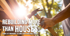 LIFE-Rebuilding More Than Houses_ Using Life Insurance to Fund Your Charitable Legacy