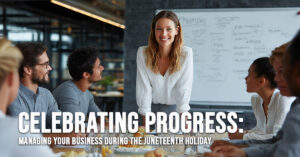 BUSINESS-Celebrating Progress_ Managing Your Business During the Juneteenth Holiday