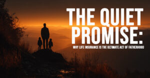LIFE-The Quiet Promise_ Why Life Insurance is the Ultimate Act of Fatherhood
